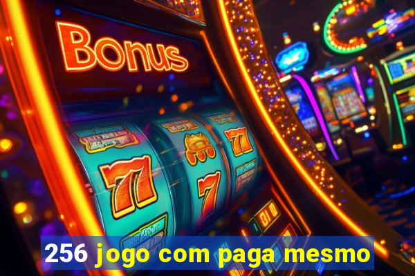 256 jogo com paga mesmo